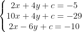\left\{\begin{matrix} 2x+4y+c=-5 & & \\ 10x+4y+c=-29 & & \\ 2x-6y+c=-10 & & \end{matrix}\right.